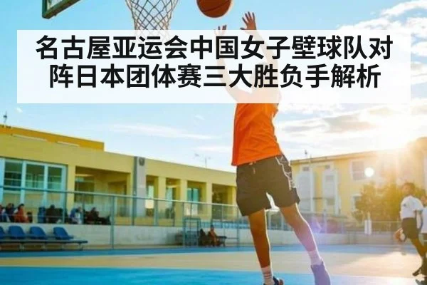 名古屋亚运会中国女子壁球队对阵日本团体赛三大胜负手解析